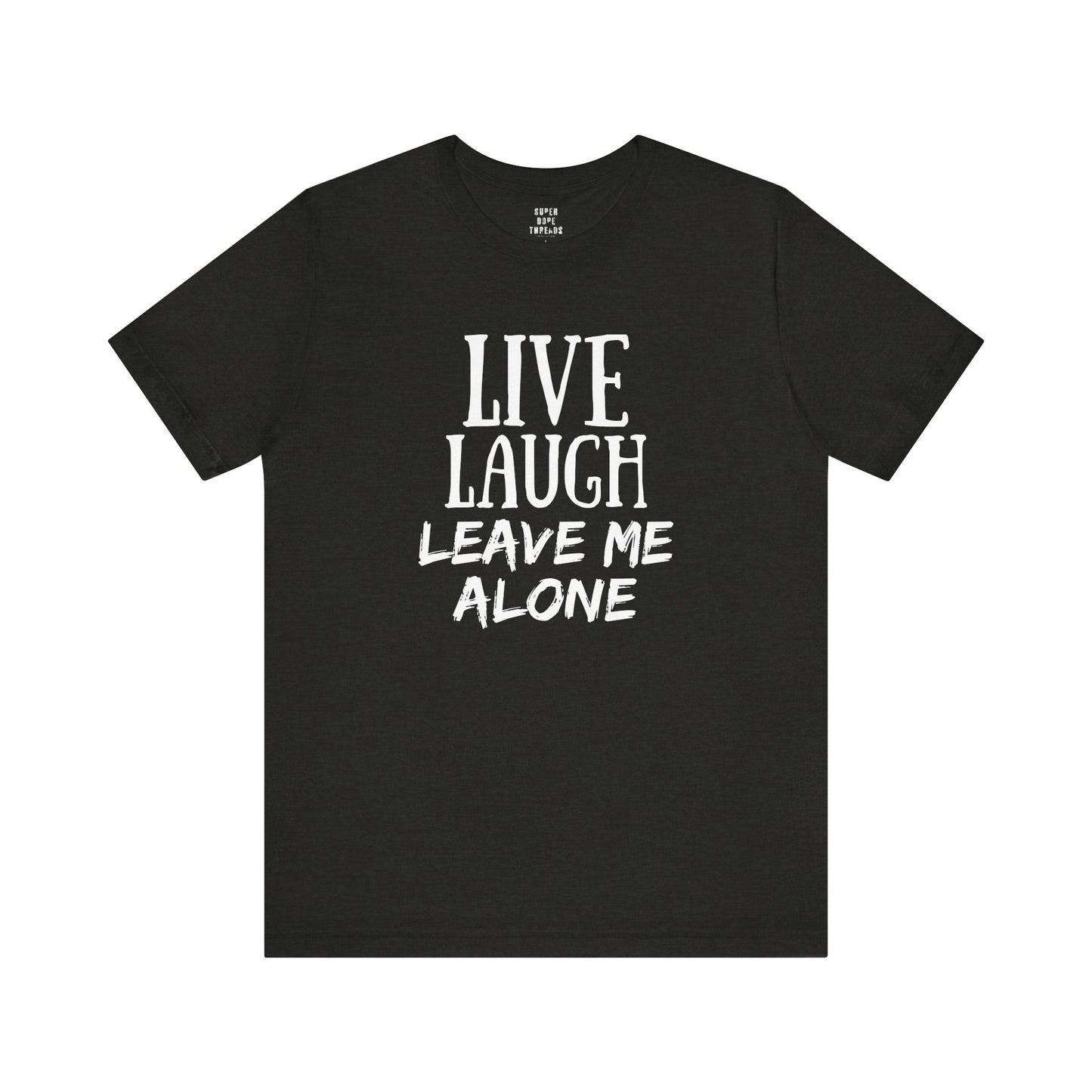 Super Dope Threads - Live, Laugh, Leave Me Alone